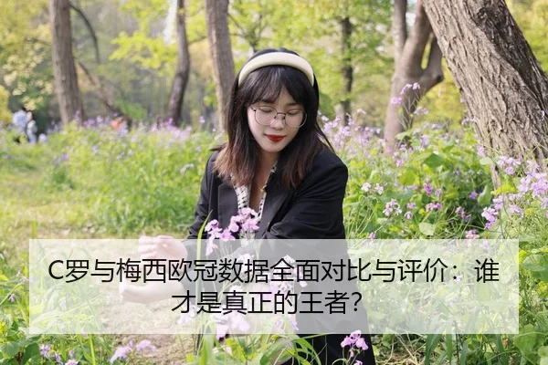 C罗与梅西欧冠数据全面对比与评价：谁才是真正的王者？